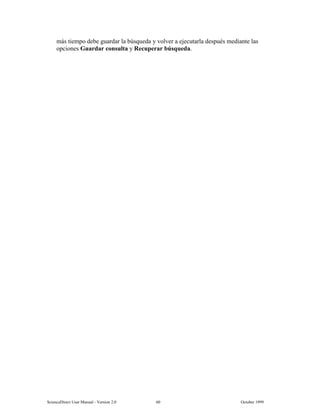 6FLHQFH'LUHFW 8VHU 0DQXDO  9HUVLRQ   2FWREHU 
PiV WLHPSR GHEH JXDUGDU OD E~VTXHGD  YROYHU D HMHFXWDUOD GHVSXpV PHGLDQWH ODV
RSFLRQHV *XDUGDU FRQVXOWD  5HFXSHUDU E~VTXHGD
 