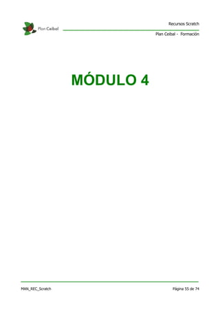 Recursos Scratch

                             Plan Ceibal - Formación




                  MÓDULO 4




MAN_REC_Scratch                       Página 55 de 74
 