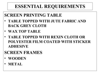 ESSENTIAL REQUIREMENTS SCREEN PRINTING TABLE TABLE TOPPED WITH JUTE FABRIC AND BACK GREY CLOTH WAX TOP TABLE TABLE TOPPED WITH REXIN CLOTH OR POLYESTER FILM COATED WITH STICKER ADHESIVE SCREEN FRAMES WOODEN METAL 