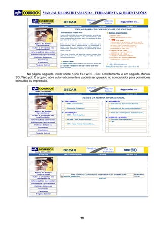MANUAL DE DISTRITAMENTO – FERRAMENTA & ORIENTAÇÕES




        Na página seguinte, clicar sobre o link SD WEB - Sist. Distritamento e em seguida Manual
SD_Web.pdf. O arquivo abre automaticamente e poderá ser gravado no computador para posteriores
consultas ou impressão.




                                              11
                                               1
 