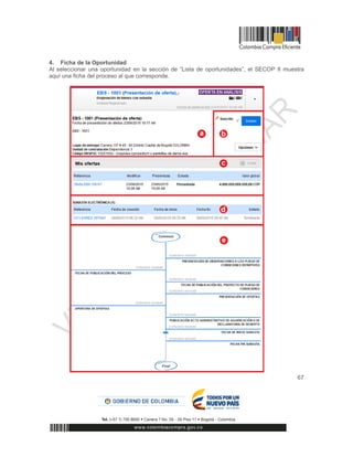 67
4. Ficha de la Oportunidad
Al seleccionar una oportunidad en la sección de “Lista de oportunidades”, el SECOP II muestra
aquí una ficha del proceso al que corresponde.
 
