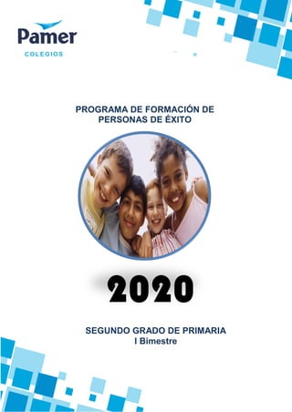 2020
c
PROGRAMA DE FORMACIÓN DE
PERSONAS DE ÉXITO
SEGUNDO GRADO DE PRIMARIA
I Bimestre
 