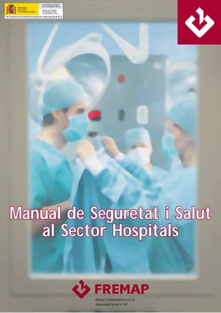 Manual de Seguretat i Salut
al Sector Hospitals
Manual de Seguretat i Salut
al Sector Hospitals
 