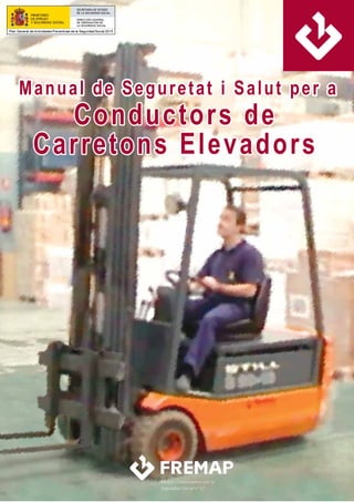 Manual de Seguretat i Salut per a
Conductors de
Carretons Elevadors
Manual de Seguretat i Salut per a
Conductors de
Carretons Elevadors
 
