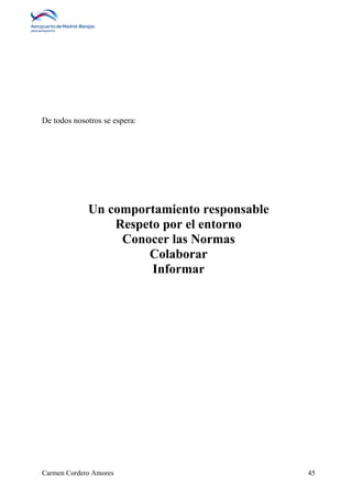 De todos nosotros se espera: 
Un comportamiento responsable 
Respeto por el entorno 
Conocer las Normas 
Colaborar 
Informar 
Carmen Cordero Amores 45 
