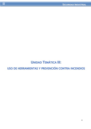 SEGURIIDAD IINDUSTRIIAL 
4 
UNIDAD TEMÁTICA IIIIII:: 
USO DE HERRAMIENTAS Y PREVENCIÓN CONTRA INCENDIOS 
 