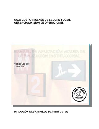 CAJA COSTARRICENSE DE SEGURO SOCIAL
GERENCIA DIVISIÓN DE OPERACIONES




TOMO ÚNICO
JUNIO, 2003




DIRECCIÓN DESARROLLO DE PROYECTOS
 
