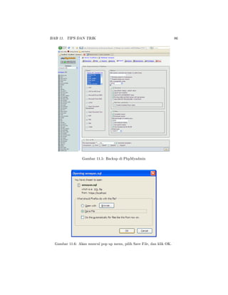 BAB 11. TIPS DAN TRIK 86
Gambar 11.5: Backup di PhpMyadmin
Gambar 11.6: Akan muncul pop up menu, pilih Save File, dan klik OK.
 