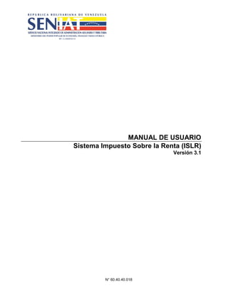 N° 60.40.40.018
MANUAL DE USUARIO
Sistema Impuesto Sobre la Renta (ISLR)
Versión 3.1
 