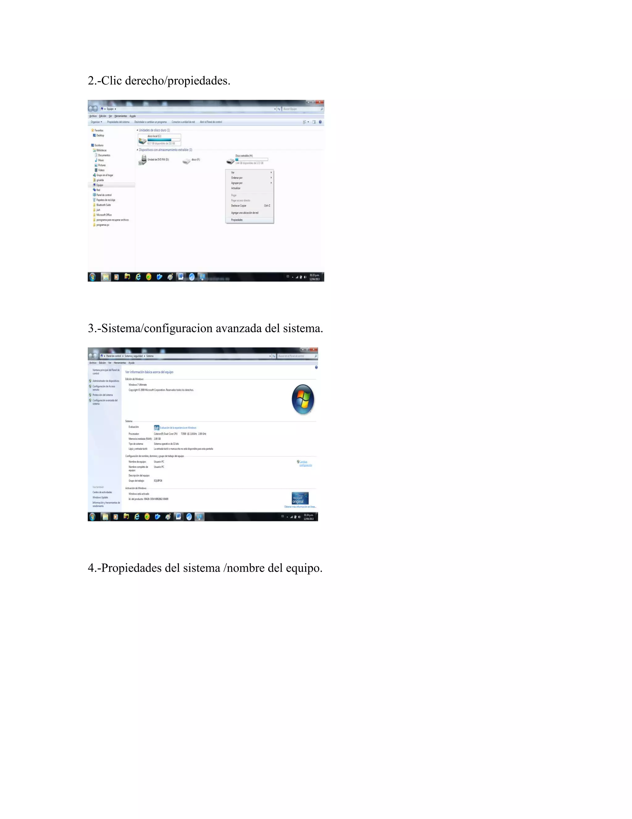 2.-Clic derecho/propiedades.




3.-Sistema/configuracion avanzada del sistema.




4.-Propiedades del sistema /nombre del equipo.
 