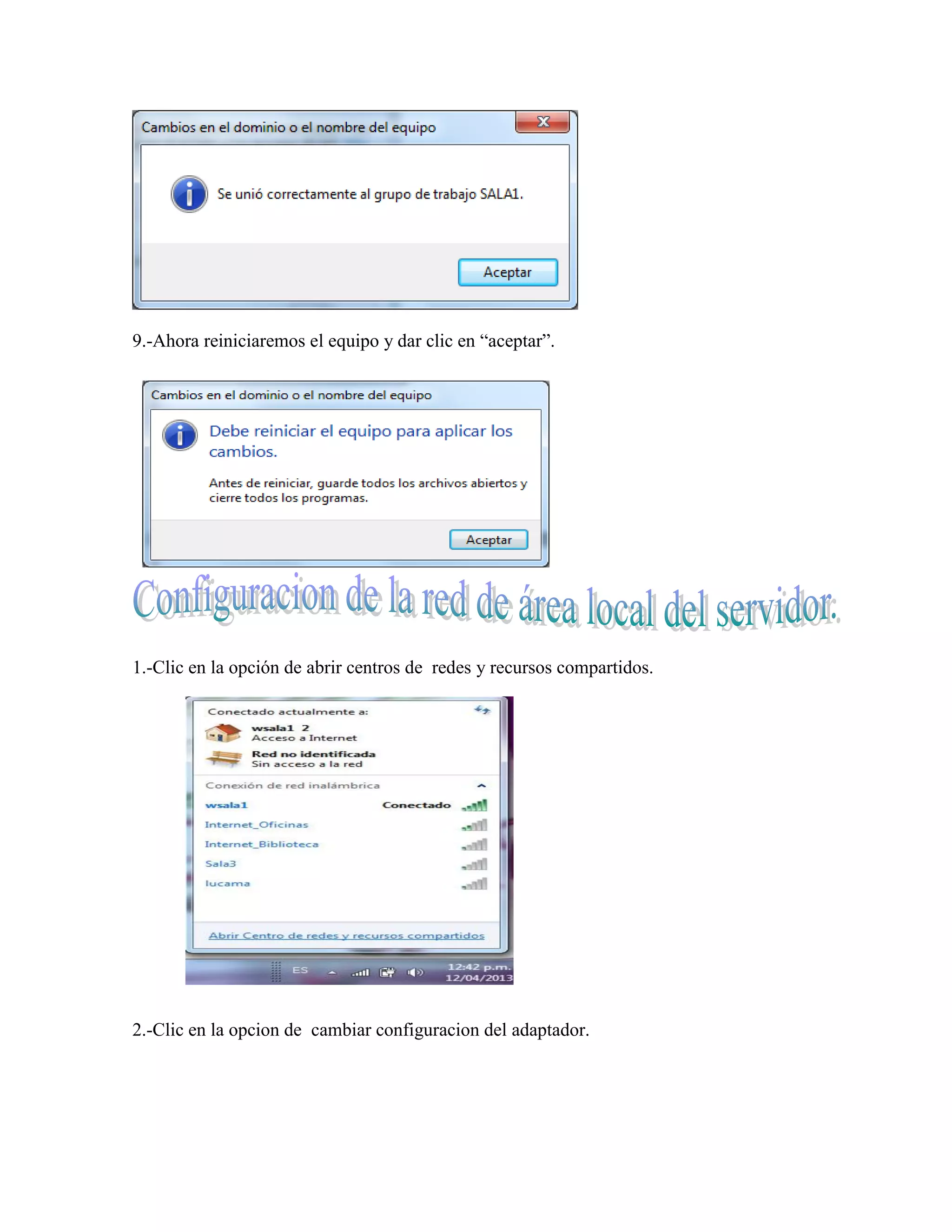 9.-Ahora reiniciaremos el equipo y dar clic en “aceptar”.




1.-Clic en la opción de abrir centros de redes y recursos compartidos.




2.-Clic en la opcion de cambiar configuracion del adaptador.
 