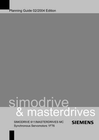 Planning Guide 02/2004 Edition
simodrive
& masterdrives
SIMODRIVE 611/MASTERDRIVES MC
Synchronous Servomotors 1FT6
 