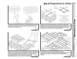 Ubicamos las cimbras en un lugar bajo sombra para que no se sequen
rápido. Es mejor hacerlas lo más cerca posible a nuestras cámaras para
no tener que cargarlas desde lejos. Cuidamos que el suelo donde
las colamos esté plano y limpio. Podemos poner periódico
o plástico debajo para que no se ensucien nuestras piezas.
Ponemos dentro de la cimbra los armados que hicimos.
Levantamos el armado con algunas piedras pequeñas para que pueda
pasar mezcla por debajo y las varillas queden completamente
cubiertas.
en este caso vamos a
necesitar
4 piezas de
65 cm de ancho por
85 cm de largo por
12 cm de alto
85 cm
Preparamos las cimbras donde vamos a colar las piezas de la losa.
Medimos el ancho y largo que debe tener cada pieza y clavamos tablas
de madera de la misma altura para que todas las piezas tengan el
mismo ancho. Una losa de 12 cm de alto es suficiente.
85 cm65 cm
65 cm
65 cm
85 cm
12 cm
cimbra o
molde
cimbra o
molde
piedras
pequeñas debajo
del armado
armado
Para hacer las piezas del mismo alto y no haya huecos entre una pieza
y otra debemos cuidar que los moldes estén escuadrados para que
encajen bien una pieza con otra.
Ahora vamos a armar
los moldes para hacer
las piezas de la losa.
Yo voy a checar con la
escuadra que estén rectos los
moldes y checar con la cinta
métrica que las medidas
estén bien.
manualdediseńo,CONSTRUCCION,usoymantenimiento
SanitarioEcológicoSecoHacemoslaLosa
Día 5 Preparamos la cimbra 43
3.4.7
cuadro
3.4.9
cuadro
3.4.10
cuadro
3.4.8
cuadro
PIEZASCOLADASENPISO
 