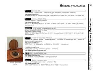 Rotaloo Composting toilets
rota-loo domestic | waterless urinals | mobile rota-loo | grey water tratment |rota-loo soltran |distributors
http://www.rotaloo.com
AUSTRALIA | 41ª Jarrah Dr. | Breaside Victoria | 3195 | PO Box 988 |tel : (61) 03 9587 2447 | 1800 250 950 | (61) 03 9587 5622
Sanimex Sanitarios portátiles de México
catálogo de productos | servicios | productos
http://www.sanimex.net/
MEXICO | Cd. de Monterrey 1290-B |Col. las Quintas CP 80060| Culiácan, Sinaloa | tel: (01667) 7130781 | fax: 7130781 |
iepsa1@avantel.net
Sani Seco IEPSA : ingeniería, ecología y proyectos SA de CV
sanitarios ecológicos | instalación | productos
http://www.iepsacv.com.mx
MEXICO | Av. Emiliano Zapata 107 | Col.Pradera, CP 62170 | Cuernavaca, Morelos | tel: (01777) 311 13 50 | fax: 311 13 80 |
iepsa1@avantel.net
SanPlat Large scale low cost sanitation at lowest cost
Concepción de la Vivienda Saludable | Demandas higiénicas | Salubridad de una Vivienda según OMS | Principios de
Salud y Vivienda | Líneas de Acción
http://www.sanplat.com
SUECIA | Flo 18, S-467 96 Grastorp | tel: 46 514 40058 | fax: 46 514 40273 | lcs@sanplat.com
Public & institucional letrinas
before you start | planning | construction | operation & maintenance
http://www.sanplat.com/sPublic.htm
SCAT Solar Composting Advanced Toilet
http://www.solartoilet.com
USA | PO Box 43 | Nahcotta, WA 98637 | warnberg@pacifier.com
Separett Waterless or composting toilets
catalog | installation | accessories | odour | composting | FAQ
http://www.separett.com
SUECIA | SE 330 10 Bredaryd | tel: 46 0 317 712 20 | fax: 46 0 317 712 60 | info@separett.com
Sanitario compostero
SanPlat
EnlacesyContactosSanitarioEcológicoSeco
manualdediseńoconstrución,USOyMANTENIMIENTO
86Enlaces y contactos
 