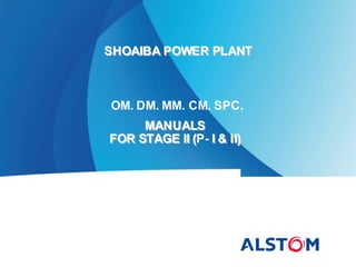 SHOAIBA POWER PLANT



OM. DM. MM. CM. SPC.
     MANUALS
FOR STAGE II (P- I & II)
             (
 