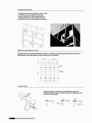 Complemento de altura
L i m õ e s de painéis em dois níveis
Complementos com painéis deitados precisam ser fixados c o m grampo ajustável para garantir o
alinhamento, Para cada painel om pé precisa-se do um grampo,
Complemento de altera de etó 40 cm pode ser feito
em madeira, preso nos painóls com grampo
ajustável. Atenção: om função da espessura do
compensado o da altura do arremate, pode ser
nocossârlo estruturar o compensado com sarratos.
I
1
t 1
-
1
n
1
y 0
•
_í
m y 0
y
i » * t •
» * •
GLIRTIW
ifutf tf,d
Grampo externo
O grampo externo è utilizado para fechamento de cantos de
paredes ou pilaros, Podo sor usaüo com njuste do madeira do 4 cm
n 6 Cm nos dois sentidos.
 Si
MasW»
ffmiiK Sem
IMANUM Sll DE FÔRMAS £ ESCORAMENTOS
 