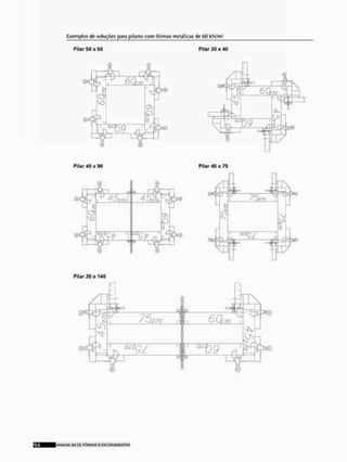 Exemplos de soluções para pilares com fôrmas metálicas tle 60 kN/m-
Pilar 50x50 Pilar 30 x 40
 M
P 6Q
'077/
j9
- é
p i
0 7
Pilar 40 x 90
©a
•ST 1 ,J ifi i
i '' 45s?a rf §27a
W '
" S P /i1
r L W
D
II®
Pilar 45 x 75
.
.
. u
- • :
<VJ
1
0
; ": ' - •
3
T — W k i
V /
' - f
- J Í Z v ®
Pilar 20 x 140
IMANUAI SLL DE FÔRMAS £ ESCOFtAME NTOS
 