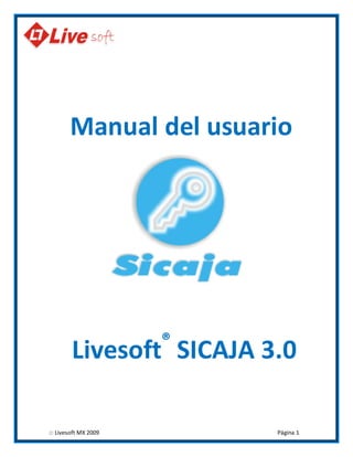 Manual del usuario




                       ®
          Livesoft SICAJA 3.0

©   Livesoft MX 2009       Página 1
 