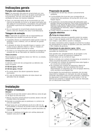 18
INSTRUÇÕES DE MONTAGEM
Instruções de montagem
■ Este aparelho deve ser instalado na parede.
■ Para acessórios especiais adicionais (p.ex., para a função
com recirculação de ar) observar as instruções de instalação
anexas.
■ As superfícies do aparelho são sensíveis. Evitar danos
durante a instalação.
: Instruções de segurança importantes
Leia atentamente o presente manual. Só
assim poderá utilizar o seu aparelho de
forma segura e correcta. Guarde as
instruções de utilização e montagem para
consultas futuras ou para futuros
utilizadores.
Só com uma montagem especializada e
em conformidade com as instruções de
montagem, pode ser garantida a segurança
durante a utilização. O instalador é
responsável pelo funcionamento correto no
local de montagem.
A largura do exaustor tem de, no mínimo,
corresponder à largura da placa de
cozinhar.
Na sua instalação têm de ser respeitadas
as normas de construção em vigor, bem
como as normas das entidades locais
distribuidoras de electricidade e de gás.
Perigo de vida!
Os gases de combustão aspirados podem
levar a intoxicação.
Certifique-se de que há sempre reposição
de ar fresco suficiente quando o aparelho é
utilizado no modo de exaustão em conjunto
com equipamentos de aquecimento que
consomem o ar ambiente.
Os equipamentos de aquecimento que
consomem o ar ambiente (p.ex. sistemas
de aquecimento a gás, óleo, lenha ou
carvão, esquentadores, cilindros) utilizam
para a combustão o ar do local de
montagem e transportam os gases de
combustão para o exterior através de um
sistema de exaustão (p.ex. uma chaminé).

PLQ
PLQ
PLQ

PLQ



!
!
[
[
[
[
[
 