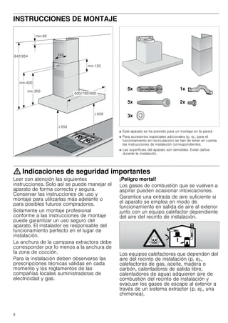 8
INSTRUCCIONES DE MONTAJE
Manual de montaje
■ Este aparato se ha previsto para un montaje en la pared.
■ Para accesorios especiales adicionales (p. ej., para el
funcionamiento en recirculación) se han de tener en cuenta
las instrucciones de instalación correspondientes.
■ Las superficies del aparato son sensibles. Evitar daños
durante la instalación.
: Indicaciones de seguridad importantes
Leer con atención las siguientes
instrucciones. Solo así se puede manejar el
aparato de forma correcta y segura.
Conservar las instrucciones de uso y
montaje para utilizarlas más adelante o
para posibles futuros compradores.
Solamente un montaje profesional
conforme a las instrucciones de montaje
puede garantizar un uso seguro del
aparato. El instalador es responsable del
funcionamiento perfecto en el lugar de
instalación.
La anchura de la campana extractora debe
corresponder por lo menos a la anchura de
la zona de cocción.
Para la instalación deben observarse las
prescripciones técnicas válidas en cada
momento y los reglamentos de las
compañías locales suministradoras de
electricidad y gas.
¡Peligro mortal!
Los gases de combustión que se vuelven a
aspirar pueden ocasionar intoxicaciones.
Garantice una entrada de aire suficiente si
el aparato se emplea en modo de
funcionamiento en salida de aire al exterior
junto con un equipo calefactor dependiente
del aire del recinto de instalación.
Los equipos calefactores que dependen del
aire del recinto de instalación (p. ej.,
calefactores de gas, aceite, madera o
carbón, calentadores de salida libre,
calentadores de agua) adquieren aire de
combustión del recinto de instalación y
evacuan los gases de escape al exterior a
través de un sistema extractor (p. ej., una
chimenea).

PLQ
PLQ
PLQ

PLQ



!
!
[
[
[
[
[
 
