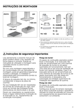 21
INSTRUÇÕES DE MONTAGEM
Instruções de montagem
■ Este aparelho pode ser instalado no teto da cozinha ou num
teto falso estável.
■ Para acessórios especiais adicionais (p.ex., para a função
com recirculação de ar) observar as instruções de instalação
anexas.
■ As superfícies do aparelho são sensíveis. Evitar danos
durante a instalação.
: Instruções de segurança importantes
Leia atentamente o presente manual. Só
assim poderá utilizar o seu aparelho de
forma segura e correcta. Guarde as
instruções de utilização e montagem para
consultas futuras ou para futuros
utilizadores.
Só com uma montagem especializada e
em conformidade com as instruções de
montagem, pode ser garantida a segurança
durante a utilização. O instalador é
responsável pelo funcionamento correto no
local de montagem.
A largura do exaustor tem de, no mínimo,
corresponder à largura da placa de
cozinhar.
Na sua instalação têm de ser respeitadas
as normas de construção em vigor, bem
como as normas das entidades locais
distribuidoras de electricidade e de gás.
Devem ser respeitados os regulamentos
locais e legais relativamente à extração do
ar evacuado (p. ex., regulamentos de
construção municipais).
Perigo de morte!
Os gases de combustão aspirados podem
levar a intoxicação. O ar evacuado não
pode ser encaminhado por uma chaminé
de exaustão de fumos ou de gases
queimados em funcionamento, nem por
uma caixa de ar que sirva de ventilação de
locais com lareiras instaladas. Caso o ar
evacuado tenha de ser encaminhado por
uma chaminé de exaustão de fumos ou de
gases queimados que não esteja em
funcionamento, é necessária uma
autorização da entidade supervisora da
instalação dos aparelhos de queima.
Perigo de vida!
Os gases de combustão aspirados podem
levar a intoxicação.
Certifique-se de que há sempre reposição
de ar fresco suficiente quando o aparelho é
utilizado no modo de exaustão em conjunto
com equipamentos de aquecimento que
consomem o ar ambiente.
 