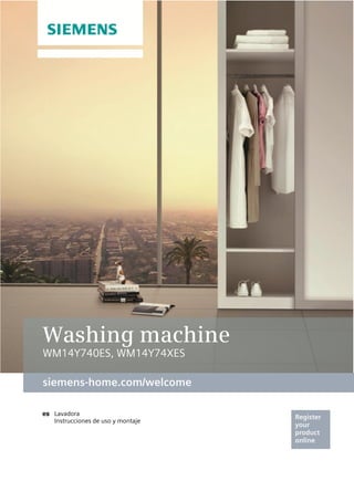 Register
your
product
online
siemens-home.com/welcome
es
Washing machine
WM14Y740ES, WM14Y74XES
 
