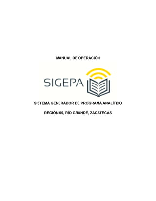MANUAL DE OPERACIÓN
SISTEMA GENERADOR DE PROGRAMA ANALÍTICO
REGIÓN 05, RÍO GRANDE, ZACATECAS
 