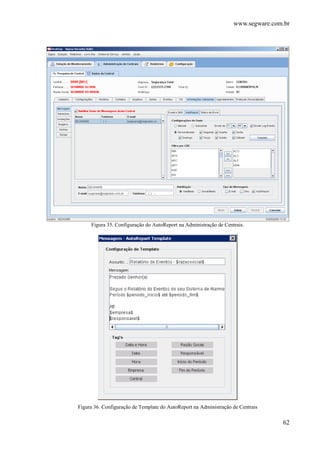 www.segware.com.br
62
Figura 35. Configuração do AutoReport na Administração de Centrais.
Figura 36. Configuração de Template do AutoReport na Administração de Centrais
 