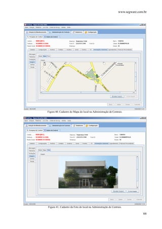 www.segware.com.br
66
Figura 40. Cadastro do Mapa do local na Administração de Centrais.
Figura 41. Cadastro da Foto do local na Administração de Centrais.
 