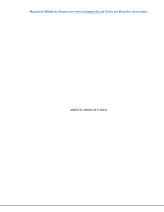 Manual de Diseño de Puentes por www.ssingenieria.com Todos los Derechos Reservados.
ANEXO B. MODELOS VARIOS
 