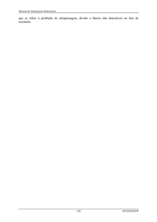 Manual de Sinalização Rodoviária
MT/DNER/IPR
150
que se refere à proibição de ultrapassagem, devido a fatores não detectáveis na fase de
escritório.
 