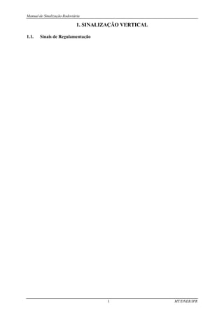 Manual de Sinalização Rodoviária
1 MT/DNER/IPR
1. SINALIZAÇÃO VERTICAL
1.1. Sinais de Regulamentação
 