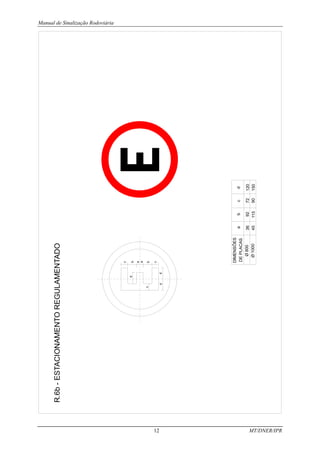 Manual de Sinalização Rodoviária
12 MT/DNER/IPR
R.6b
-
ESTACIONAMENTO
REGULAMENTADO
DE
PLACAS
Ø
800
Ø
1000
DIMENSÕES
a
b
c
d
36
45
92
115
72
90
120
150
c
c
c
d
d
d
b
b
a
a
 