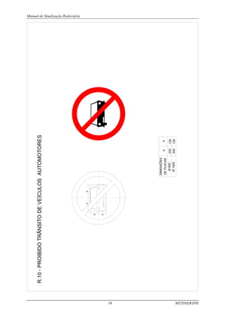 Manual de Sinalização Rodoviária
19 MT/DNER/IPR
R.10
-
PROIBIDO
TRÂNSITO
DE
VEÍCULOS
AUTOMOTORES
DE
PLACAS
Ø
800
Ø
1000
DIMENSÕES
a
b
200
250
120
150
a
a
b
b
 