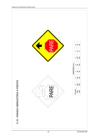 Manual de Sinalização Rodoviária
82 MT/DNER/IPR
A.15
-
PARADA
OBRIGATÓRIA
À
FRENTE
PLACAS
800
1000
DIMENSÕES
(mm.)
a
400
500
e
210
262
b
96
120
f
13
17
g
72
90
c
36
46
d
80
100
a
b
b
c
d
d
d
e
f
g
 