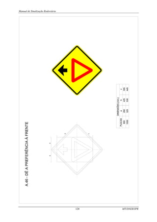 Manual de Sinalização Rodoviária
128 MT/DNER/IPR
PLACAS
800
1000
DIMENSÕES
(mm.)
a
260
325
b
425
530
c
355
445
b
c
a
a
 