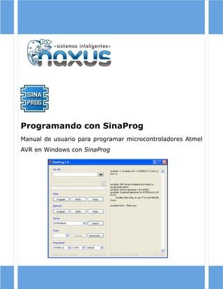 Programando con SinaProg
Manual de usuario para programar microcontroladores Atmel
AVR en Windows con SinaProg
 