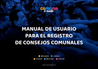 MANUAL DE USUARIO
PARA EL REGISTRO
DE CONSEJOS COMUNALES
 