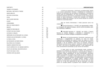 SUBSTRATO                               48                                                                     APRESENTAÇÃO
TÁXONS X ATIVIDADES                     48
                                                                 O Sistema de Autorização e Informação em Biodiversidade (Sisbio)
MATERIAL E MÉTODOS X TÁXONS             48
                                                       é um sistema automatizado, interativo e simplificado de atendimento à
DADOS BÁSICOS                           49             distância e de informação, que visa melhorar o atendimento e a prestação de
                                                       serviços junto aos pesquisadores. Por meio do preenchimento e envio de
DESTINO DO MATERIAL                     50             formulários eletrônicos pela Internet, pesquisadores de todo o Brasil poderão
LOCAL                                   51             solicitar ao Ibama autorizações e licenças para atividades com finalidade
                                                       científica ou didática que envolvam o uso de recursos naturais ou o acesso a
INSTITUIÇÃO PARCEIRA                    52             unidades de conservação federal.
EQUIPE                                  52
                                                              Além do sistema informatizado, o Sisbio apresenta outros três
CRONOGRAMA                              53




                                                                                                                                       APRESENTAÇÃO
                                                                                                                                       APRESENTAÇÃO
                                                                                                                                       APRESENTAÇÃO
                                                       componentes:
ÁREA DE CONHECIMENTO                    53                          Instrução Normativa nº. 154/2007, que regulamenta a coleta
ANEXOS                                  53             e o transporte de material biológico, dentre outras atividades, para




                                             SUMÁRIO
                                             SUMÁRIO
                                             SUMÁRIO
                                                       fins científicos e didáticos;
SUBMETER PARA ANÁLISE                   53
EXTRATO DA SOLICITAÇÃO                  54                        Instrução Normativa nº. 160/2007, que institui o Cadastro
HISTÓRICO E PRAZOS                      54             Nacional de Coleções Biológicas e disciplina o transporte e o
                                                       intercâmbio de material biológico consignado às coleções;
IMPRESSÃO DE AUTORIZAÇÃO OU LICENÇA     55
VIGÊNCIA DA AUTORIZAÇÃO E LICENÇA       56                           Módulo de Georeferenciamento, ferramentas responsáveis pela
FILTROS E COTAS                         57             identificação e mapeamento de polígonos de áreas de estudo,
                                                       mapeamento da distribuição das espécies a partir dos registros de coletas
AUTORIZAÇÕES AUTOMATIZADAS              58             informados pelos pesquisadores, modelagem da ocorrência das espécies já
RELATÓRIO DE ATIVIDADES                 59             mapeadas a fim de identificar novas áreas de prováveis ocorrências
                                                       (distribuição potencial) dessas espécies, visualização espacial dos registros
SANÇÕES ADMINISTRATIVAS                 61             de coleta e das áreas de distribuição potencial, e pelo mapeamento das
COLETA IMPREVISTA E DE ANIMAIS MORTOS   62             áreas excessivamente inventariadas ou que carecem de inventários.

COLETA DE MATERIAL PALEONTOLÓGICO       63                       O Sisbio opera de forma descentralizada dando celeridade à
COLETA DE ÁGUA E SOLO                   63             tramitação das solicitações de autorizações. O sistema, que interage com a
                                                       Plataforma Lattes do Conselho Nacional do Desenvolvimento Científico e
CENTROS ESPECIALIZADOS                  64             Tecnológico (CNPq), disponibilizará, de forma sistematizada, informações
                                                       relativas aos projetos de pesquisa em execução no país e propiciará aos
                                                       órgãos ambientais e à sociedade o melhor aproveitamento do conhecimento
                                                       produzido pelas pesquisas científicas em biodiversidade no desenvolvimento
                                                       e subsídio à implementação de políticas públicas voltadas à gestão
                                                       ambiental. As autorizações são concedidas por meio do Sisbio no prazo
                                                       máximo de 45 dias úteis dependendo do tipo de autorização. Este prazo
                                                       poderá ser excedido quando as pesquisas forem realizadas em reservas


                              3                                                             1
 
