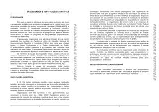 PESQUISADOR E INSTITUIÇÃO CIENTÍFICA                                                    tecnológico. Pesquisador com vínculo empregatício com organização do
                                                                                                              terceiro setor está apto a registrar solicitação de autorização ou licença no
                                                                                                              Sisbio desde que demonstrado o caráter científico da organização. Empresas
PESQUISADOR                                                                                                   que possuam em seu contrato social o objetivo de realização de atividades
                                                                                                              de pesquisa também podem ser enquadradas no enquadrada no conceito de
          Está apto a registrar solicitação de autorização ou licença no Sisbio                               instituição científica. As organizações do terceiro setor e as empresas de
o pesquisador definido como profissional graduado ou de notório saber, que                                    consultoria ambiental deverão estar registradas no Cadastro Técnico Federal




                                                                                  PESQUISADOR E INSTITUIÇÃO




                                                                                                                                                                                              PESQUISADOR E INSTITUIÇÃO
                                                                                  PESQUISADOR E INSTITUIÇÃO




                                                                                                                                                                                              PESQUISADOR E INSTITUIÇÃO
                                                                                  PESQUISADOR E INSTITUIÇÃO




                                                                                                                                                                                              PESQUISADOR E INSTITUIÇÃO
desenvolva atividades de ensino ou pesquisa, vinculado FORMALMENTE à                                          de Atividades e Instrumentos de Defesa Ambiental antes de solicitar uma
instituição científica. É considerado vinculado à instituição científica:                                     autorização por meio do Sisbio.
pesquisador com contrato de trabalho, pesquisador bolsista de programa de                                               O pesquisador vinculado à organização ou empresa que não possua
professor visitante da Capes ou CNPq ou de programa de apoio ao docente                                       em seu estatuto, regimento ou contrato social o objetivo de realizar
recém-doutor, e alunos de programa de pós-graduação (especialização,                                          atividades de pesquisa, poderá ser indicado como colaborador por instituição
mestrado ou doutorado).                                                                                       científica pública ou privada, que se responsabilizará pelo acompanhamento
          O pesquisador responsável pela solicitação (titular) deverá manter                                  das atividades do pesquisador autorizadas por meio do Sisbio.
atualizado seu currículo na Plataforma Lattes do Conselho Nacional de                                                   Eventualmente, a unidade do Ibama responsável pela análise da
Desenvolvimento Científico e Tecnológico (CNPq), bem como seus >Dados                                         solicitação poderá exigir a apresentação de cópia do estatuto da organização
Básico, > Dados Profissionais e > Dados Institucionais no Sisbio.                                             ou, do contrato social ou de documentação que comprove o vínculo
O preenchimento desses cadastros é pré-requisito para submeter uma                                            empregatício do pesquisador com a instituição.
solicitação por meio Sisbio. O pesquisador titular deverá assentir o termo de                                           As instituições científicas são co-responsáveis pelas atividades de
compromisso apresentado durante o preenchimento da solicitação no Sisbio.                                     caráter científico ou didático executados pelos seus pesquisadores e
          Os membros da equipe do pesquisador titular, exceto auxiliares de                                   professores, devendo concorrer para o cumprimento da legislação ambiental.
campo e condutores de veículos, deverão estar cadastrados no Sisbio, mas                                      As instituições poderão ser responsabilizadas administrativa, civil e
não necessitam comprovar sua qualificação técnica. O Sisbio não exige o                                       penalmente nos casos de eventual infração cometida pelos seus
currículo Lattes dos membros da equipe, embora seja desejável que todos os                                    pesquisadores e professores.
profissionais o tenham. O registro deverá ser feito por meio do seguinte
endereço: http://www.ibama.gov.br/ctf/cadastroInicialPessoaFisica.php
                                                                                                              PESQUISADOR VINCULADO AO IBAMA
          Poderão integrar a equipe do pesquisador titular outros
pesquisadores, inclusive aposentados e autônomos, técnicos de nível médio
e alunos de graduação. O pesquisador titular será responsável pelos atos dos                                            Serão concedidas autorizações e licenças aos pesquisadores
membros da equipe informada.                                                                                  vinculados ao Ibama como servidores para execução de projetos de pesquisa
                                                                                                              cujas atividades não caracterizem ações rotineiras da instituição.

INSTITUIÇÃO CIENTÍFICA

          A IN 154 define instituição científica como qualquer instituição
brasileira de ensino e pesquisa ou de pesquisa que desenvolva atividades de
pesquisa de caráter científico ou tecnológico (ex.: universidades e outras
instituições de ensino superior, públicas ou privadas, institutos e centros de
pesquisa, públicos ou privados).
          Organizações sem fins lucrativos e não governamentais que
constituem o terceiro setor (ex.: ONG, OSCIP, fundações), podem ser
enquadrada no conceito de instituição científica desde que o seu estatuto
preveja o desenvolvimento de atividades de pesquisa de caráter científico ou



                                      6                                                                                                            7
 