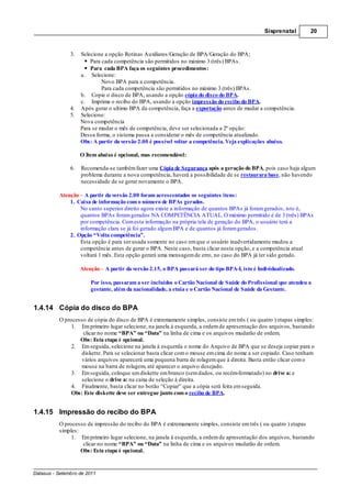 Sisprenatal     20



               3.   Selecione a opção Rotinas Auxiliares/Geração de BPA/Geração do BPA;
                        Para cada competência são permitidos no máximo 3 (três) BPAs.
                        Para cada BPA faça os seguintes procedimentos:
                    a. Selecione:
                             Novo BPA para a competência.
                             Para cada competência são permitidos no máximo 3 (três) BPAs.
                    b. Copie o disco de BPA, usando a opção cópia do disco do BPA.
                    c. Imprima o recibo do BPA, usando a opção impressão do recibo do BPA.
               4.   Após gerar o ultimo BPA da competência, faça a exportação antes de mudar a competência.
               5.   Selecione:
                    Nova competência
                    Para se mudar o mês de competência, deve ser selecionada a 2ª opção:
                    Dessa forma, o sistema passa a considerar o mês de competência atualizado.
                    Obs: A partir da versão 2.00 é possível voltar a competência. Veja explicações abaixo.

                    O Item abaixo é opcional, mas recomendável:

               6.   Recomenda-se também fazer uma Cópia de Segurança após a geração do BPA, pois caso haja algum
                    problema durante a nova competência, haverá a possibilidade de se restaurara base, não havendo
                    necessidade de se gerar novamente o BPA.

          Atenção – A partir da versão 2.00 foram acrescentados os seguintes itens:
              1. Caixa de informação com o número de BPAs gerados.
                  No canto superior direito agora existe a informação de quantos BPAs já foram gerados, isto é,
                  quantos BPAs foram gerados NA COMPETÊNCIA ATUAL. O máximo permitido é de 3 (três) BPAs
                  por competência. Com esta informação na própria tela de geração do BPA, o usuário terá a
                  informação clara se já foi gerado algum BPA e de quantos já foram gerados.
              2. Opção “Volta competência”.
                  Esta opção é para ser usada somente no caso em que o usuário inadvertidamente mudou a
                  competência antes de gerar o BPA. Neste caso, basta clicar nesta opção, e a competência atual
                  voltará 1 mês. Esta opção gerará uma mensagem de erro, no caso do BPA já ter sido gerado.

                    Atenção – A partir da versão 2.15, o BPA passará ser do tipo BPA-I, isto é Individualizado.

                        Por isso, passaram a ser incluídos o Cartão Nacional de Saúde do Profissional que atendeu a
                        gestante, além da nacionalidade, a etnia e o Cartão Nacional de Saúde da Gestante.


1.4.14 Cópia do disco do BPA
          O processo de cópia do disco de BPA é extremamente simples, consiste em três ( ou quatro ) etapas simples:
               1. Em primeiro lugar selecione, na janela à esquerda, a ordem de apresentação dos arquivos, bastando
                    clicar no nome “BPA” ou “Data” na linha de cima e os arquivos mudarão de ordem.
                  Obs: Esta etapa é opcional.
               2. Em seguida, selecione na janela à esquerda o nome do Arquivo de BPA que se deseja copiar para o
                   diskette. Para se selecionar basta clicar com o mouse em cima do nome a ser copiado. Caso tenham
                   vários arquivos aparecerá uma pequena barra de rolagem que à direita. Basta então clicar com o
                   mouse na barra de rolagem, até aparecer o arquivo desejado.
               3. Em seguida, coloque um diskette em branco (sem dados, ou recém-formatado) no drive a: e
                   selecione o drive a: na caixa de seleção à direita.
               4. Finalmente, basta clicar no botão “Copiar” que a cópia será feita em seguida.
               Obs: Este diskette deve ser entregue junto com o recibo de BPA.


1.4.15 Impressão do recibo do BPA
          O processo de impressão do recibo do BPA é extremamente simples, consiste em três ( ou quatro ) etapas
          simples:
               1. Em primeiro lugar selecione, na janela à esquerda, a ordem de apresentação dos arquivos, bastando
                    clicar no nome “BPA” ou “Data” na linha de cima e os arquivos mudarão de ordem.
                   Obs: Esta etapa é opcional.


Datasus - Setembro de 2011
 