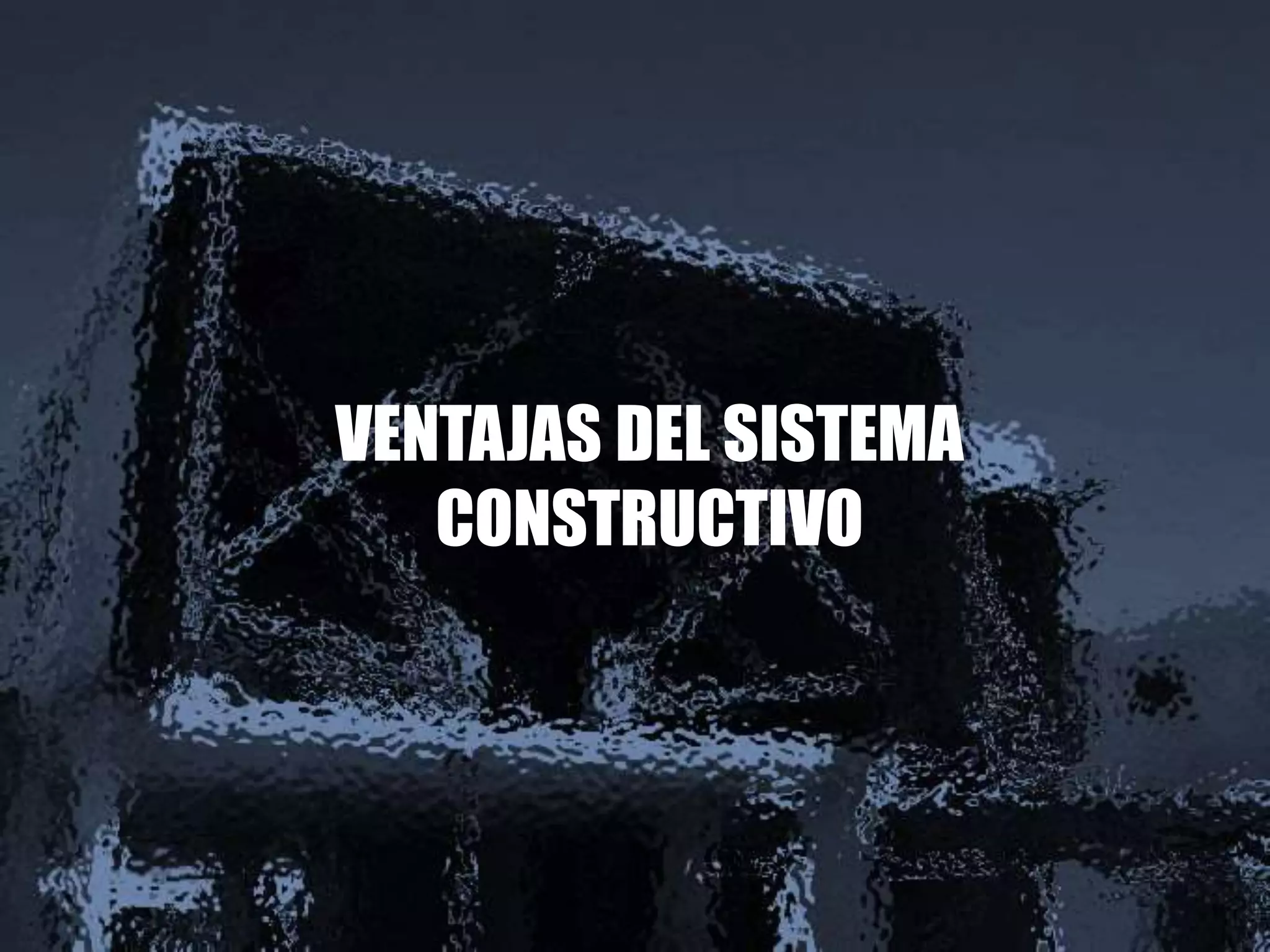 VENTAJAS DEL SISTEMA
CONSTRUCTIVO
 