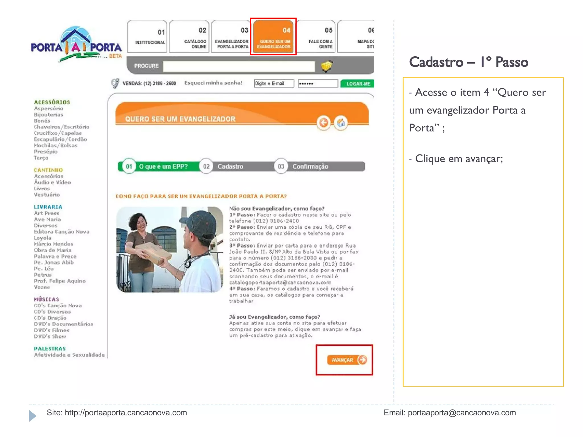 Cadastro – 1º Passo Acesse o item 4 “Quero ser um evangelizador Porta a Porta” ; Clique em avançar; Site: http://portaaporta.cancaonova.com  Email: portaaporta@cancaonova.com 