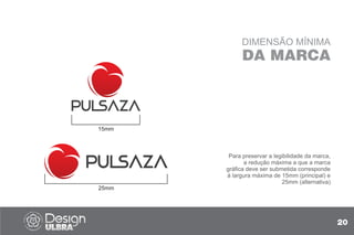 DIMENSÃO MÍNIMA
DA MARCA
Para preservar a legibilidade da marca,
a redução máxima a que a marca
gráfica deve ser submetida corresponde
à largura máxima de 15mm (principal) e
25mm (alternativa)
20
15mm
25mm
 