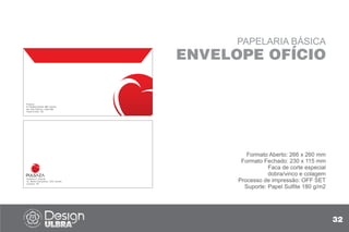 32
PAPELARIA BÁSICA
ENVELOPE OFÍCIO
Formato Aberto: 266 x 260 mm
Formato Fechado: 230 x 115 mm
Faca de corte especial
dobra/vinco e colagem
Processo de impressão: OFF SET
Suporte: Papel Sulfite 180 g/m2
Matheus P. Nowak
Av. Bento Gonçalves, 1570, Centro
Canoas - RS
Pulsaza
R. Teixeira Soares, 885, Centro
Ed. das Clínicas | Sala 308
Passo Fundo - RS
 