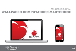 APLICAÇÃO DIGITAL
WALLPAPER COMPUTADOR/SMARTPHONE
35
 