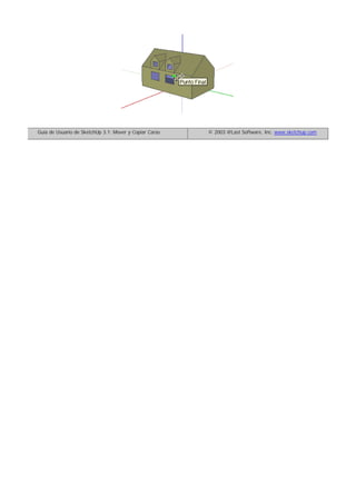 Guía de Usuario de SketchUp 3.1: Mover y Copiar Caras © 2003 @Last Software, Inc. www.sketchup.com
 