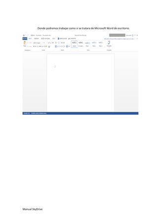 Manual SkyDrive
Donde podremos trabajar como si se tratara de Microsoft Word de escritorio.
 