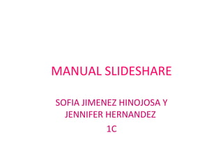 MANUAL SLIDESHARE SOFIA JIMENEZ HINOJOSA Y JENNIFER HERNANDEZ  1C 