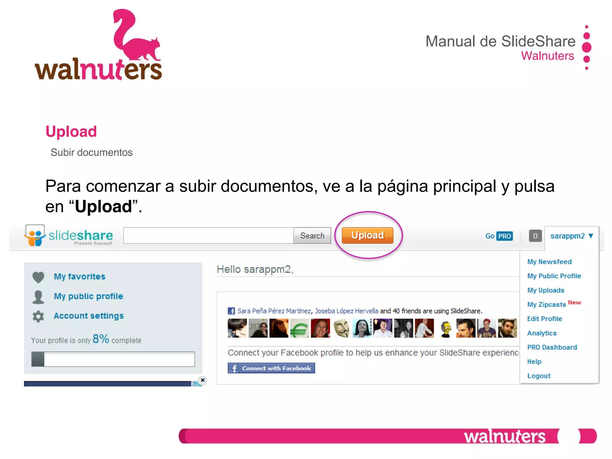 Upload
Para comenzar a subir documentos, ve a la página principal y pulsa
en  “Upload”.
Manual de SlideShare
Walnuters
Subir documentos
 